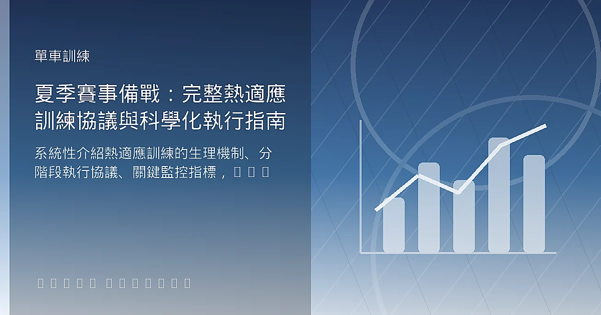 夏季賽事備戰:完整熱適應訓練協議與科學化執行指南