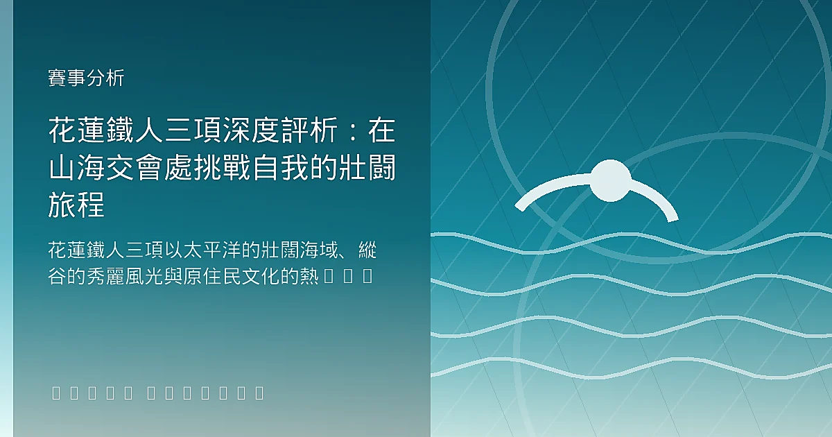 花蓮鐵人三項深度評析：在山海交會處挑戰自我的壯闘旅程