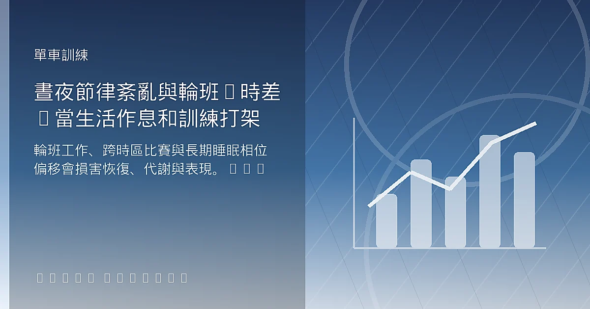 晝夜節律紊亂與輪班/時差:當生活作息和訓練打架