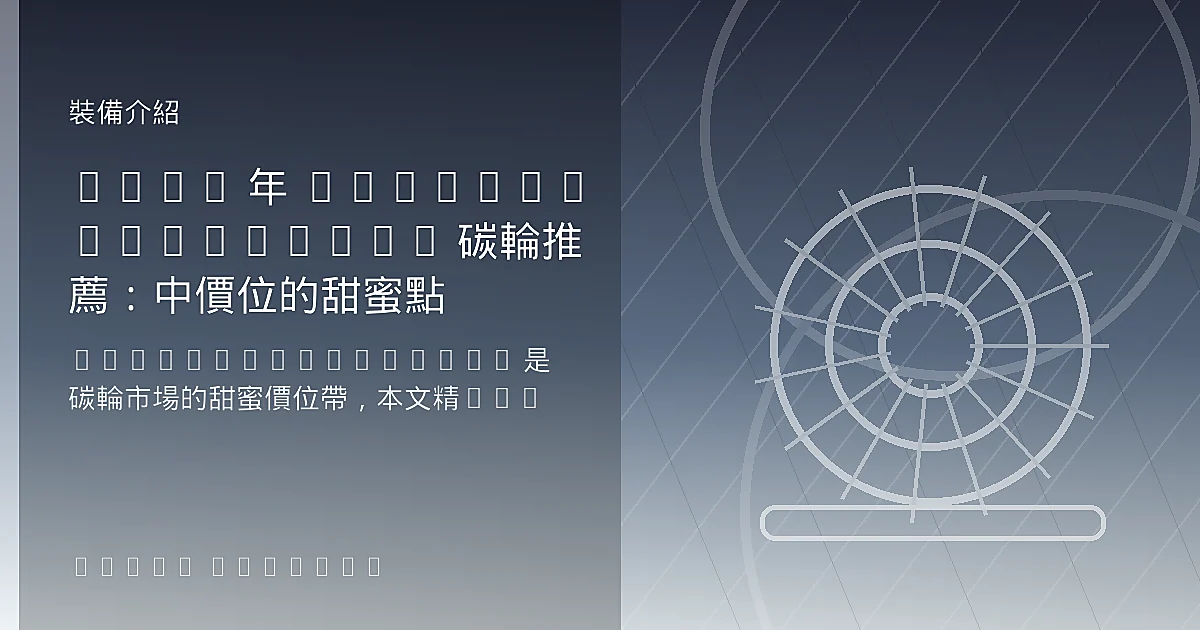 2026 年 NT$20,000-50,000 碳輪推薦：中價位的甜蜜點