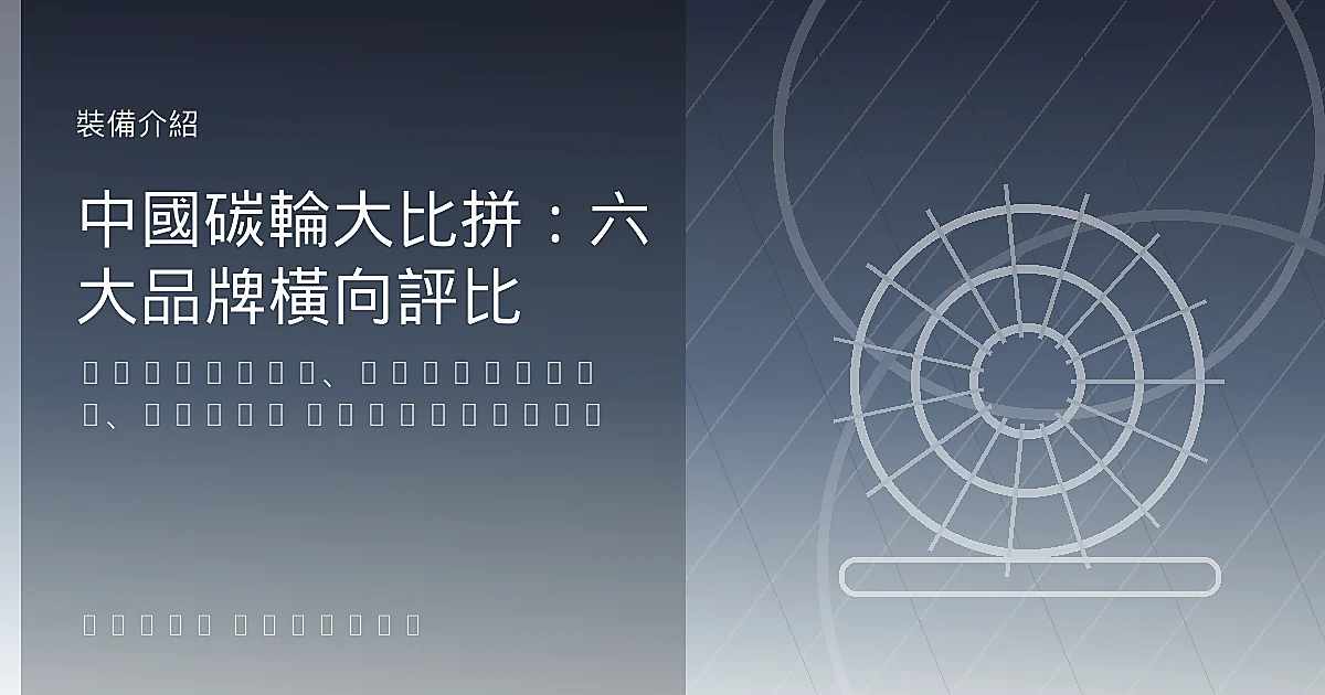 中國碳輪大比拼:六大品牌橫向評比