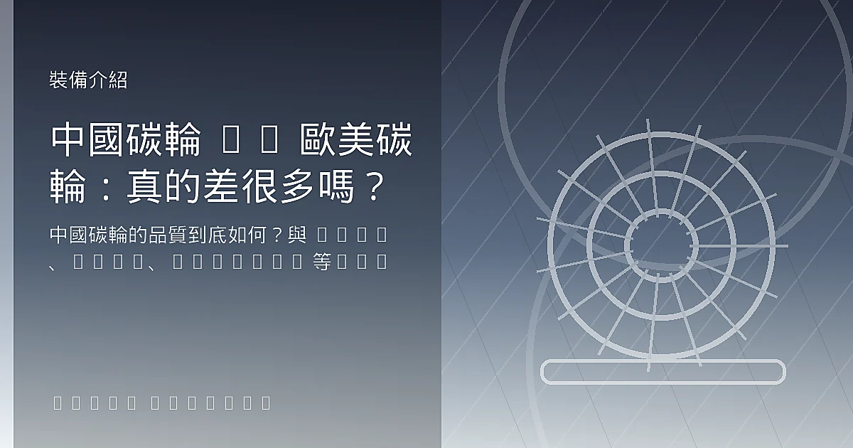 中國碳輪 vs 歐美碳輪：真的差很多嗎？