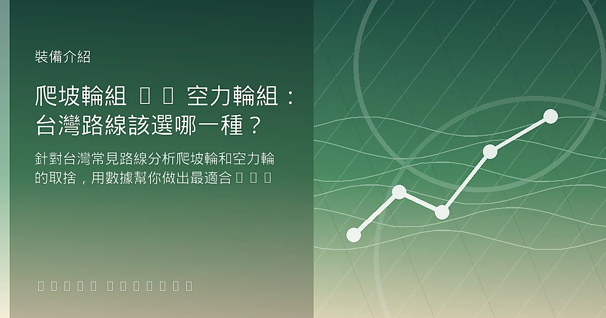 爬坡輪組 vs 空力輪組：台灣路線該選哪一種？