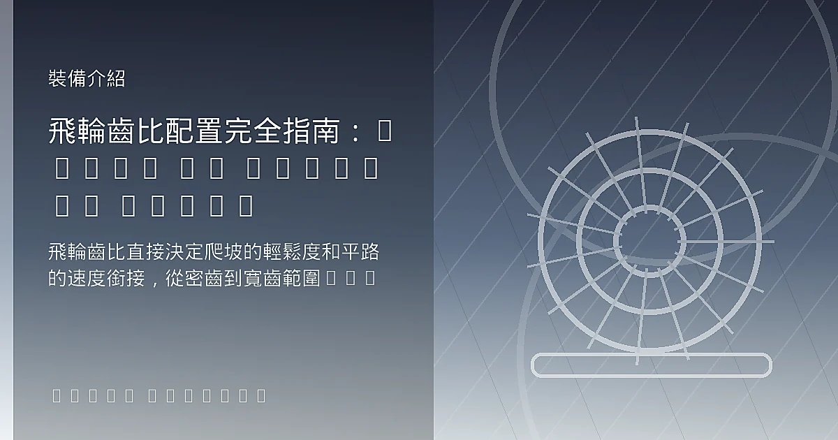 公路車飛輪齒比怎麼選？11-30T vs 11-34T 爬坡救命齒比差多少？長腿後變相容性說明