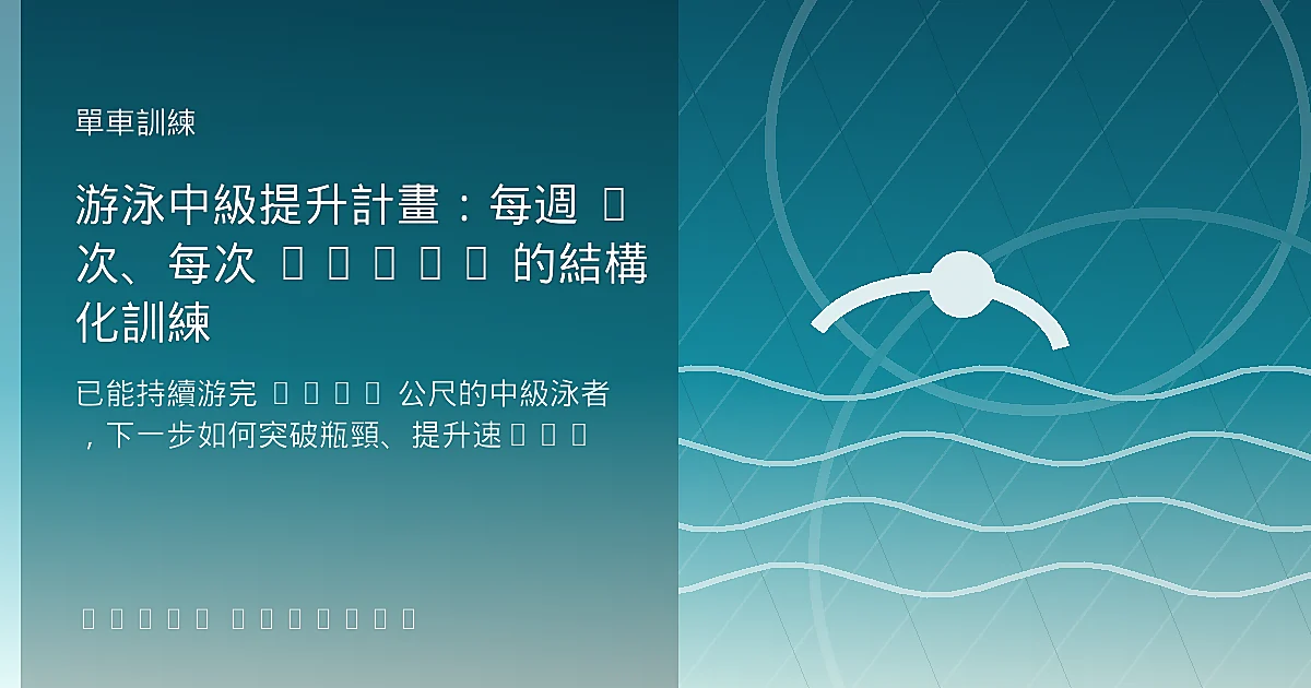游泳中級提升計畫：每週 3 次、每次 2500m 的結構化訓練