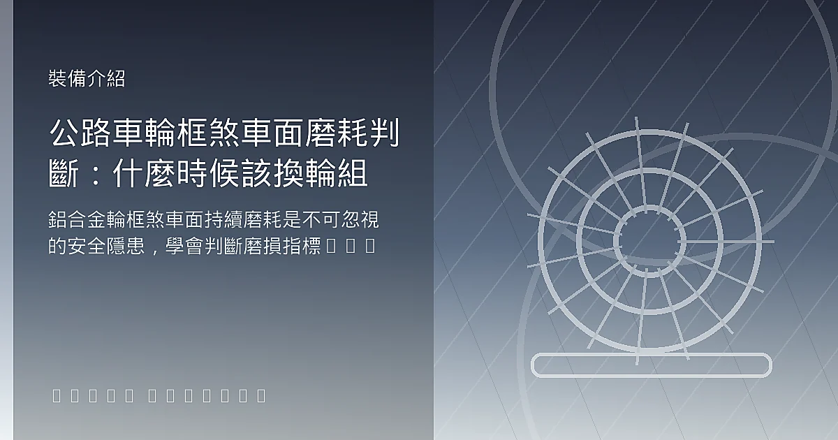 公路車輪框煞車面磨耗判斷：什麼時候該換輪組