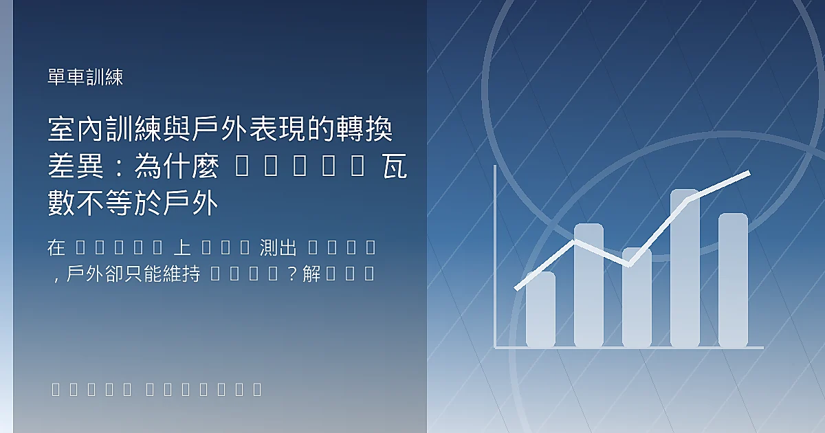 室內訓練與戶外表現的轉換差異：為什麼 Zwift 瓦數不等於戶外